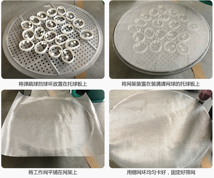 接著將干粉振動篩的彈跳球。擋球環(huán)放在托球板上；再把網(wǎng)架放在已經(jīng)裝滿彈跳球和擋球環(huán)的托球板上，然后工作網(wǎng)平鋪在網(wǎng)架上，并用繃網(wǎng)環(huán)均勻卡好，固定篩網(wǎng)。